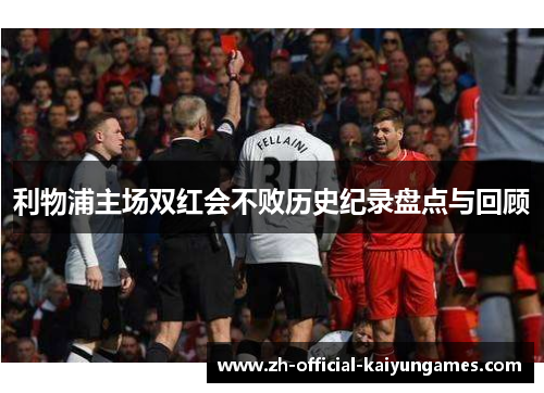 利物浦主场双红会不败历史纪录盘点与回顾 利物浦主场双红会不败历史纪录盘点与回顾