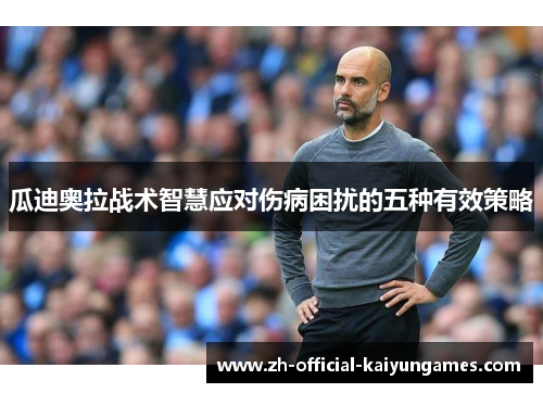 瓜迪奥拉战术智慧应对伤病困扰的五种有效策略