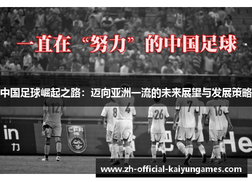 中国足球崛起之路：迈向亚洲一流的未来展望与发展策略