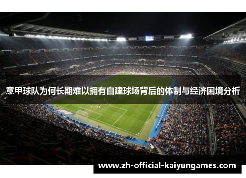 意甲球队为何长期难以拥有自建球场背后的体制与经济困境分析