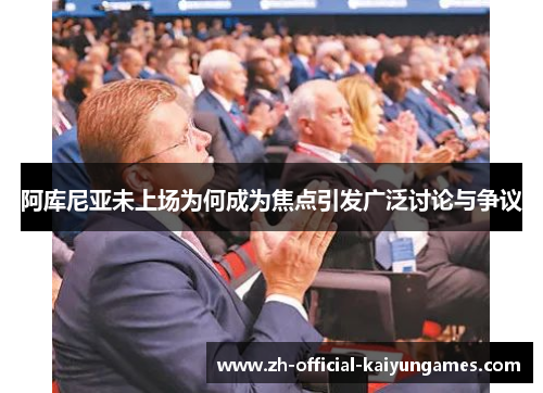 阿库尼亚未上场为何成为焦点引发广泛讨论与争议