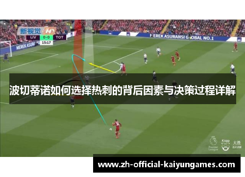 波切蒂诺如何选择热刺的背后因素与决策过程详解 波切蒂诺如何选择热刺的背后因素与决策过程详解