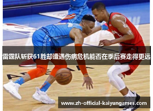 雷霆队斩获61胜却遭遇伤病危机能否在季后赛走得更远