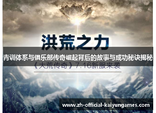 青训体系与俱乐部传奇崛起背后的故事与成功秘诀揭秘 青训体系与俱乐部传奇崛起背后的故事与成功秘诀揭秘