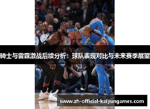 骑士与雷霆激战后续分析：球队表现对比与未来赛季展望