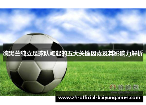 德黑兰独立足球队崛起的五大关键因素及其影响力解析