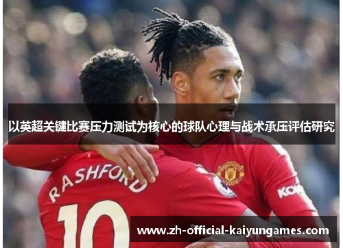 以英超关键比赛压力测试为核心的球队心理与战术承压评估研究
