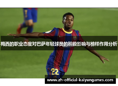 梅西的职业态度对巴萨年轻球员的积极影响与榜样作用分析