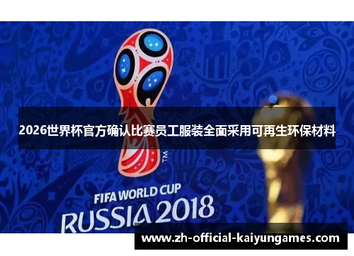 2026世界杯官方确认比赛员工服装全面采用可再生环保材料 2026世界杯官方确认比赛员工服装全面采用可再生环保材料