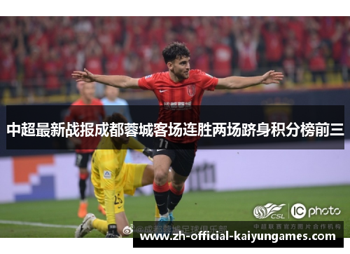 中超最新战报成都蓉城客场连胜两场跻身积分榜前三