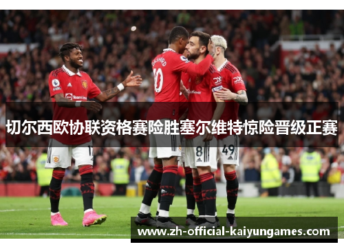 切尔西欧协联资格赛险胜塞尔维特惊险晋级正赛