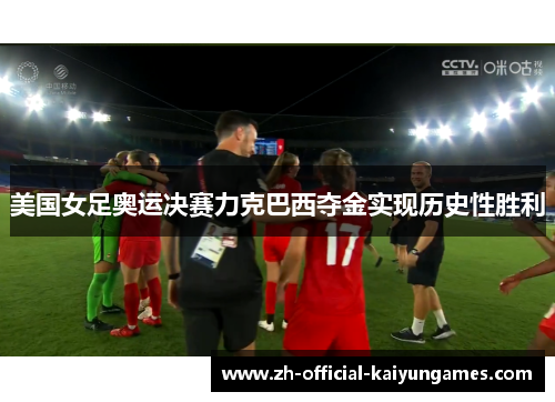 美国女足奥运决赛力克巴西夺金实现历史性胜利 美国女足奥运决赛力克巴西夺金实现历史性胜利
