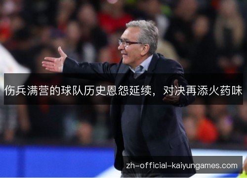 伤兵满营的球队历史恩怨延续，对决再添火药味